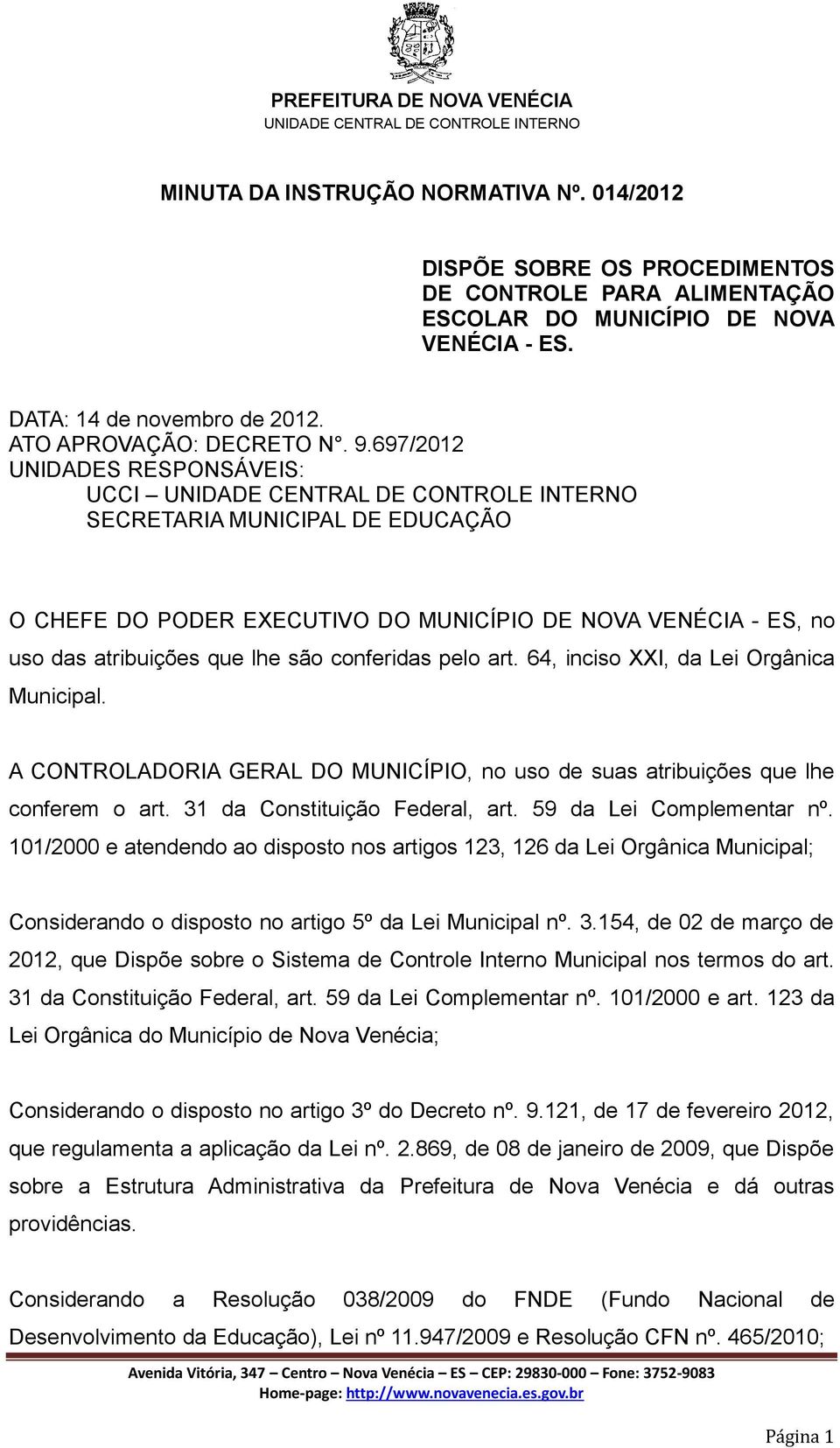 64, inciso XXI, da Lei Orgânica Municipal. A CONTROLADORIA GERAL DO MUNICÍPIO, no uso de suas atribuições que lhe conferem o art. 31 da Constituição Federal, art. 59 da Lei Complementar nº.