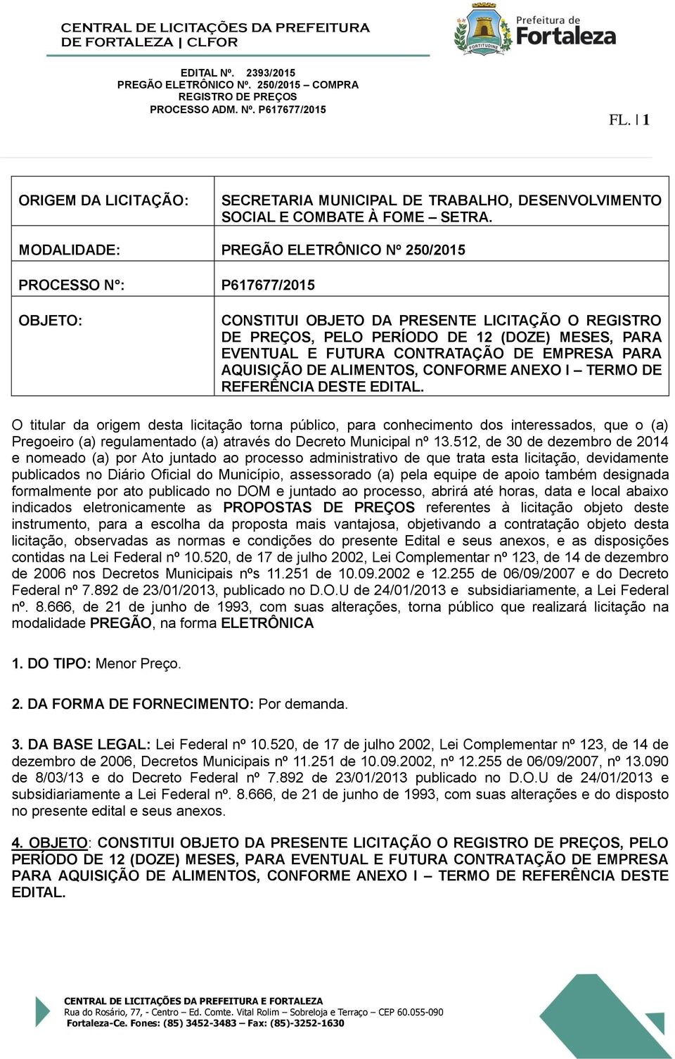 CONTRATAÇÃO DE EMPRESA PARA AQUISIÇÃO DE ALIMENTOS, CONFORME ANEXO I TERMO DE REFERÊNCIA DESTE EDITAL.