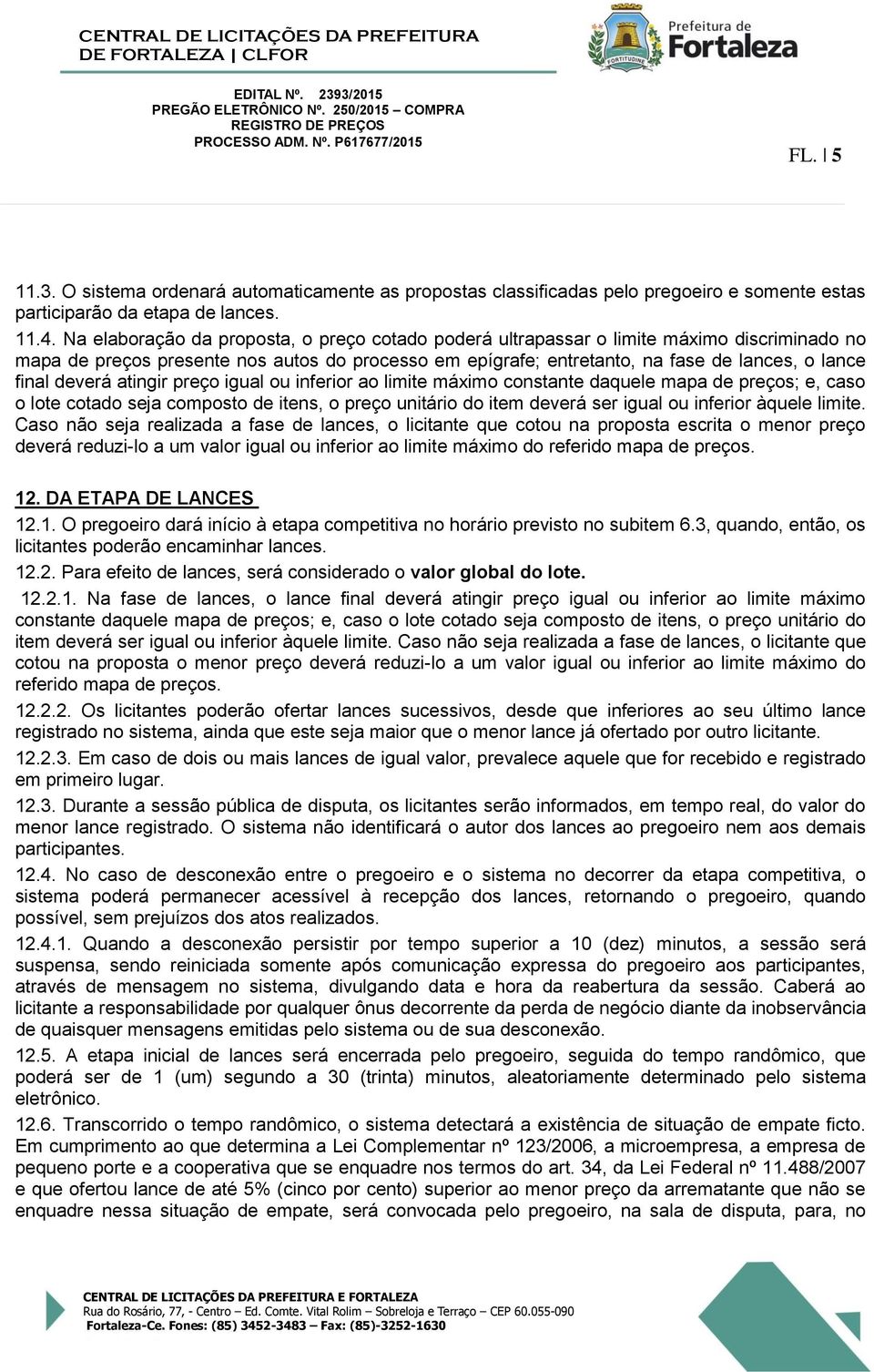 deverá atingir preço igual ou inferior ao limite máximo constante daquele mapa de preços; e, caso o lote cotado seja composto de itens, o preço unitário do item deverá ser igual ou inferior àquele