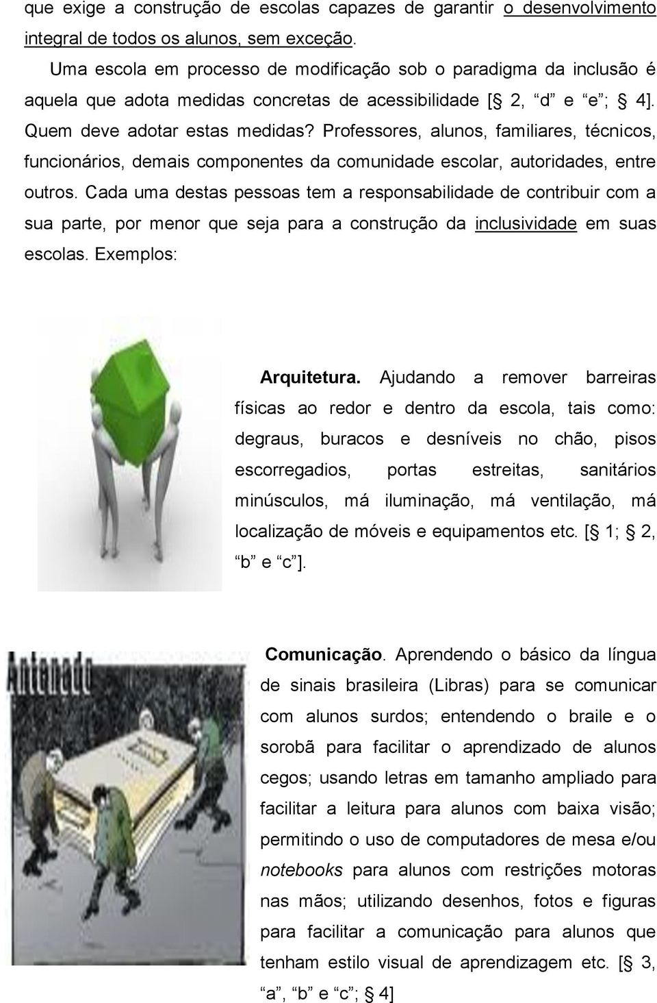 Professores, alunos, familiares, técnicos, funcionários, demais componentes da comunidade escolar, autoridades, entre outros.