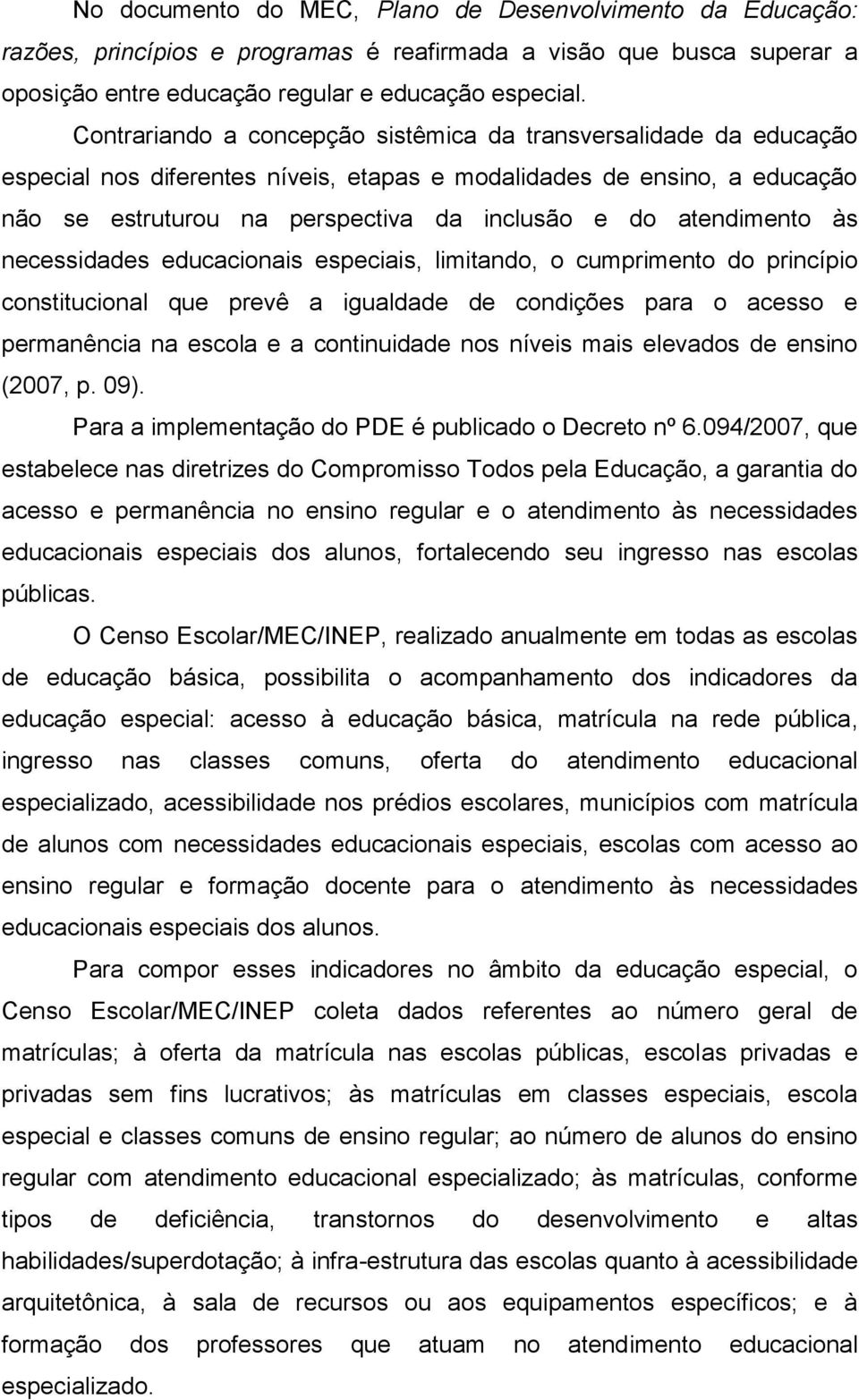 atendimento às necessidades educacionais especiais, limitando, o cumprimento do princípio constitucional que prevê a igualdade de condições para o acesso e permanência na escola e a continuidade nos