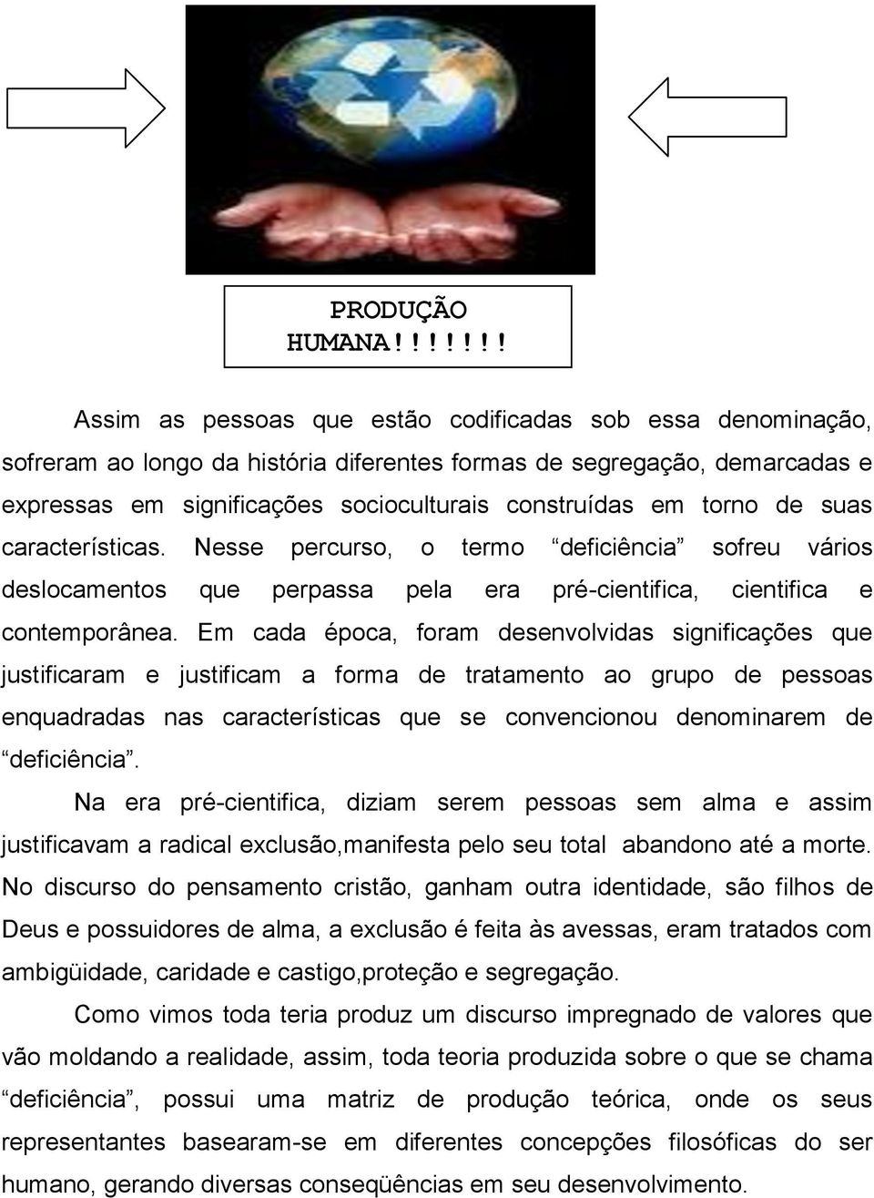 em torno de suas características. Nesse percurso, o termo deficiência sofreu vários deslocamentos que perpassa pela era pré-cientifica, cientifica e contemporânea.