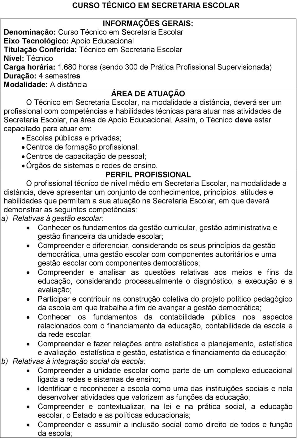 680 horas (sendo 300 de Prática Profissional Supervisionada) Duração: 4 semestres Modalidade: A distância ÁREA DE ATUAÇÃO O Técnico em Secretaria Escolar, na modalidade a distância, deverá ser um