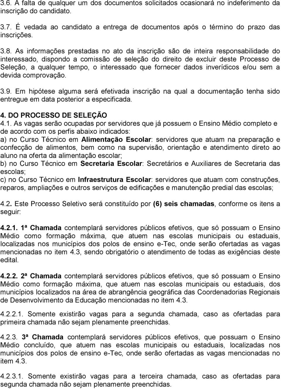 interessado que fornecer dados inverídicos e/ou sem a devida comprovação. 3.9. Em hipótese alguma será efetivada inscrição na qual a documentação tenha sido entregue em data posterior a especificada.