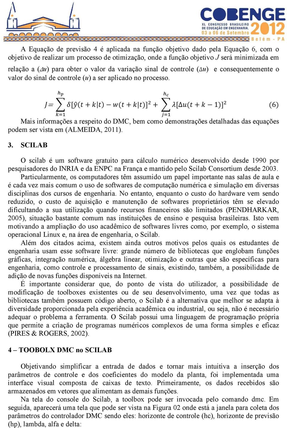 = [(+ ) (+ )] + [Δ(+ 1)] Mais informações a respeito do DMC, bem como demonstrações detalhadas das equações podem ser vista em (ALMEIDA, 2011). 3.