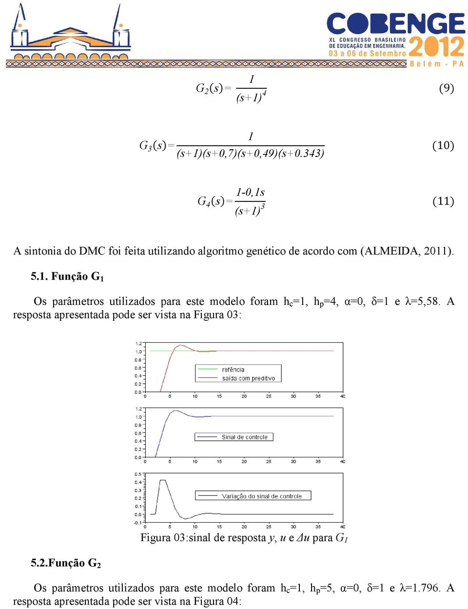 A resposta apresentada pode ser vista na Figura 03: 5.2.