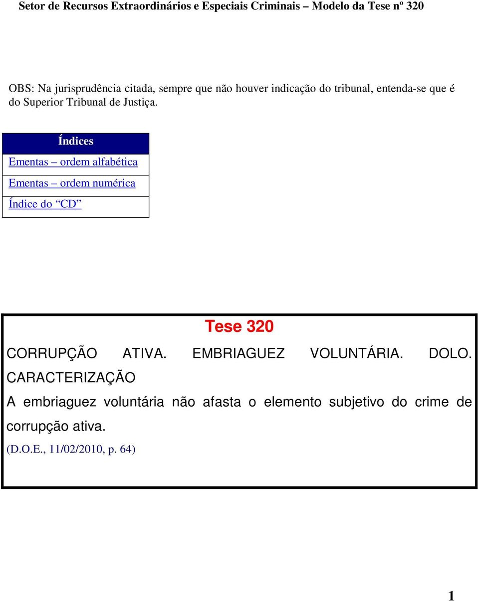 Índices Ementas ordem alfabética Ementas ordem numérica Índice do CD Tese 320 CORRUPÇÃO ATIVA.