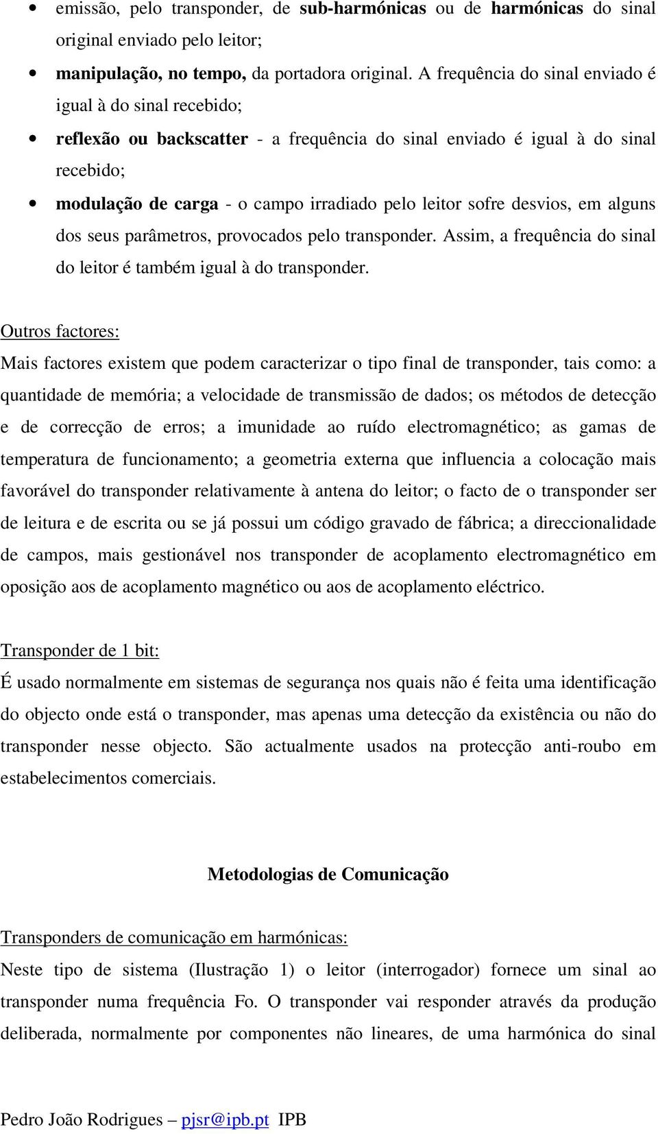 sofre desvios, em alguns dos seus parâmetros, provocados pelo transponder. Assim, a frequência do sinal do leitor é também igual à do transponder.