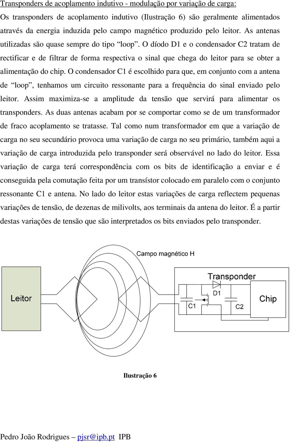 O díodo D1 e o condensador C2 tratam de rectificar e de filtrar de forma respectiva o sinal que chega do leitor para se obter a alimentação do chip.