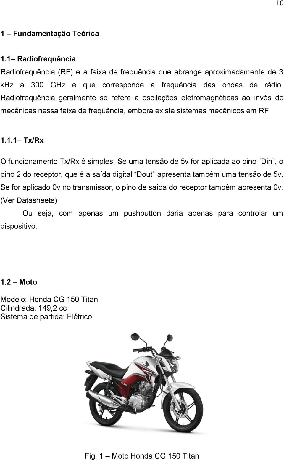 Se uma tensão de 5v for aplicada ao pino Din, o pino 2 do receptor, que é a saída digital Dout apresenta também uma tensão de 5v.