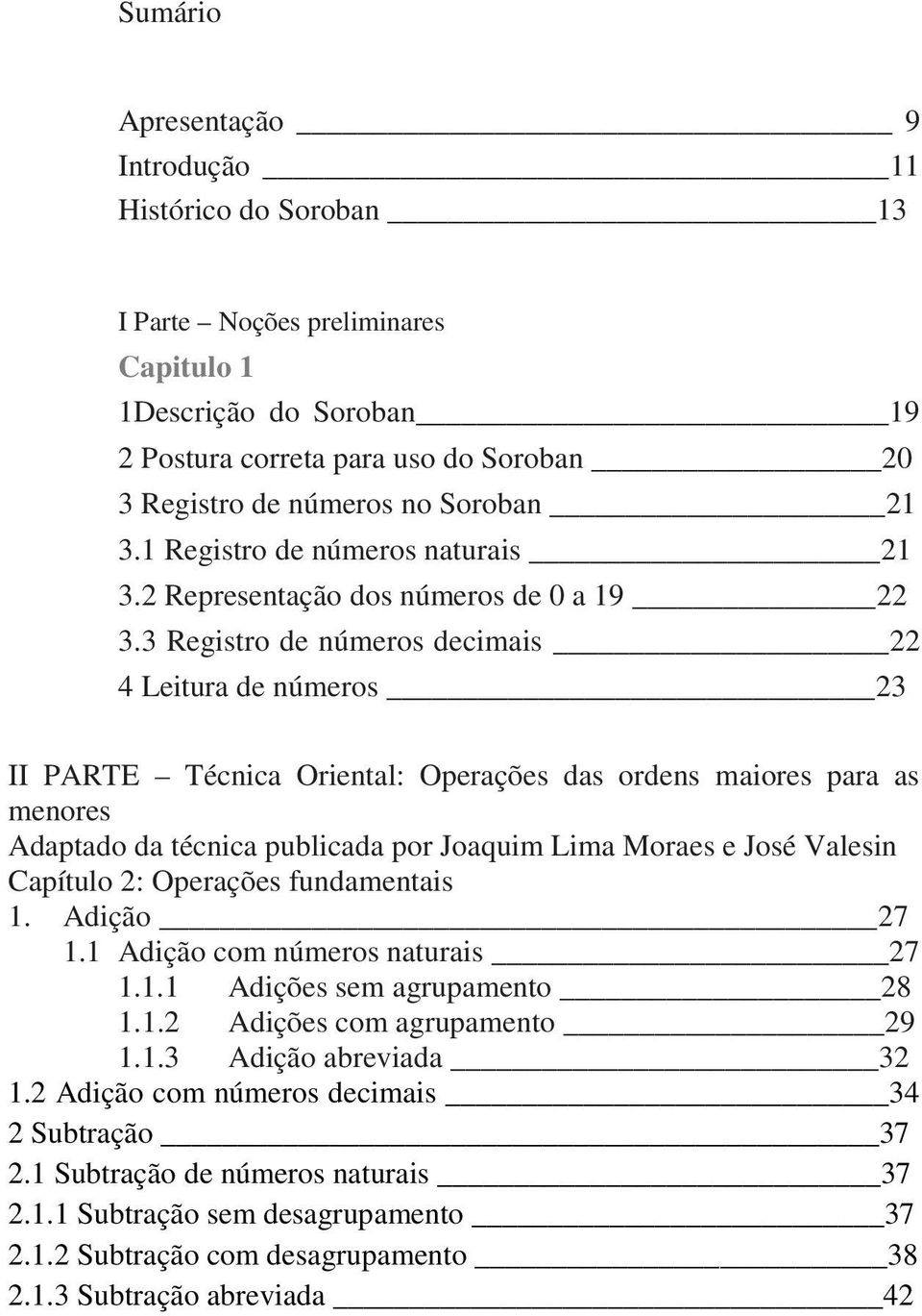 3 Registro de números decimais 22 4 Leitura de números 23 II PARTE Técnica Oriental: Operações das ordens maiores para as menores Adaptado da técnica publicada por Joaquim Lima Moraes e José Valesin