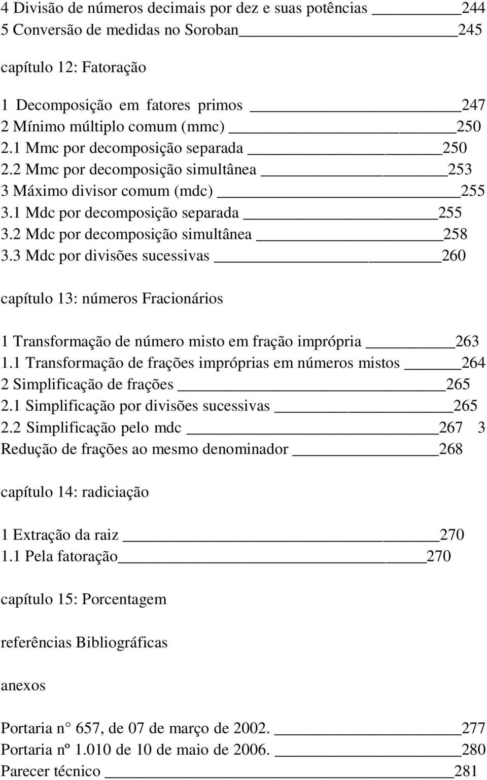 3 Mdc por divisões sucessivas 260 capítulo 13: números Fracionários 1 Transformação de número misto em fração imprópria 263 1.