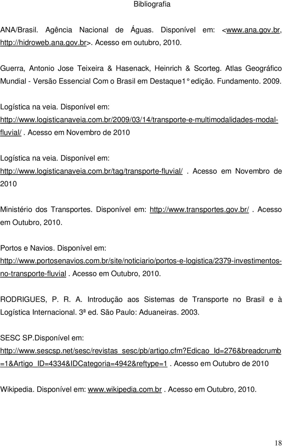 br/2009/03/14/transporte-e-multimodalidades-modalfluvial/. Acesso em Novembro de 2010 Logística na veia. Disponível em: http://www.logisticanaveia.com.br/tag/transporte-fluvial/.