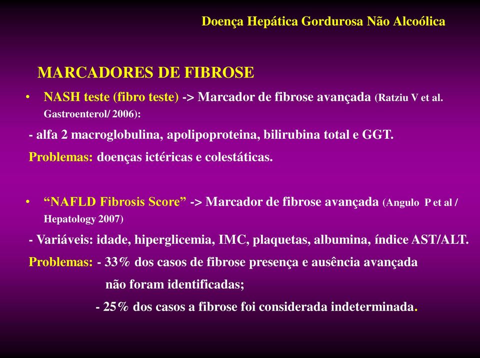 NAFLD Fibrosis Score -> Marcador de fibrose avançada (Angulo P et al / Hepatology 2007) - Variáveis: idade, hiperglicemia, IMC,