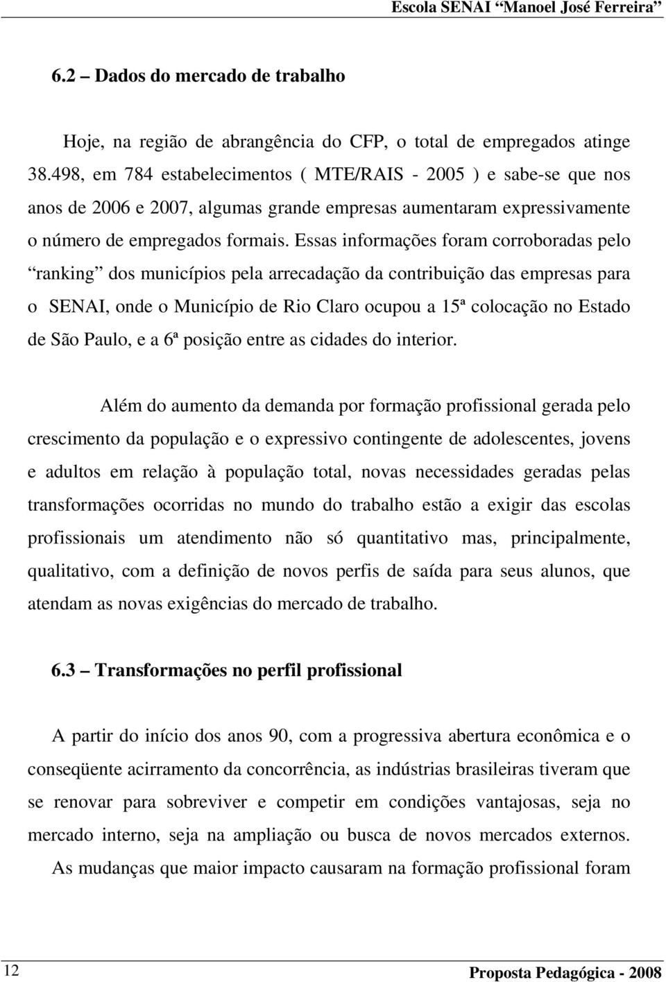 Essas informações foram corroboradas pelo ranking dos municípios pela arrecadação da contribuição das empresas para o SENAI, onde o Município de Rio Claro ocupou a 15ª colocação no Estado de São