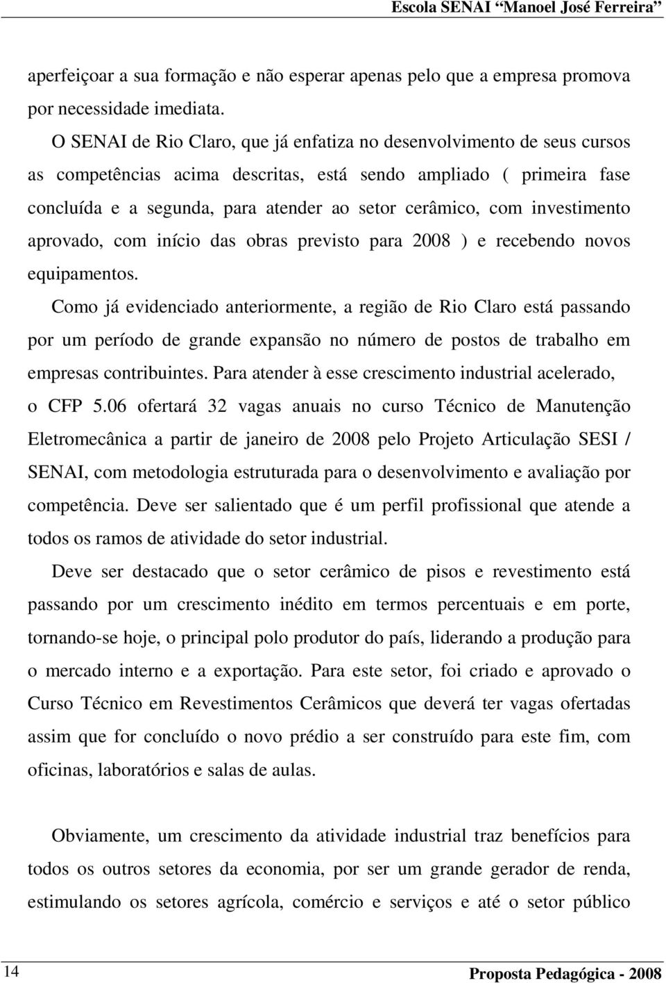 investimento aprovado, com início das obras previsto para 2008 ) e recebendo novos equipamentos.