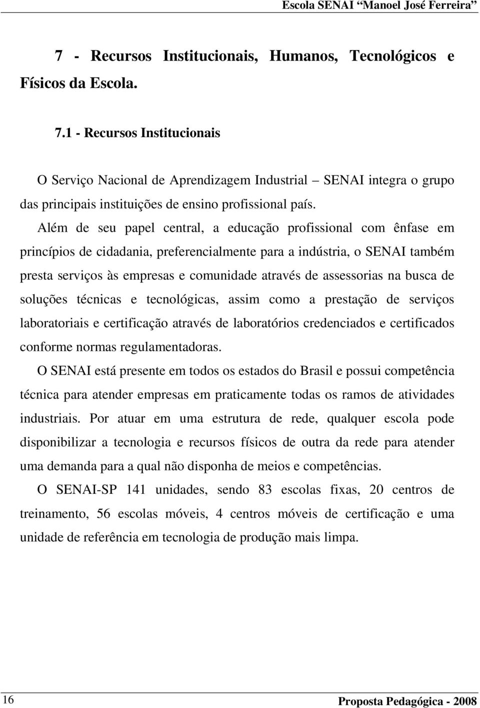 Além de seu papel central, a educação profissional com ênfase em princípios de cidadania, preferencialmente para a indústria, o SENAI também presta serviços às empresas e comunidade através de