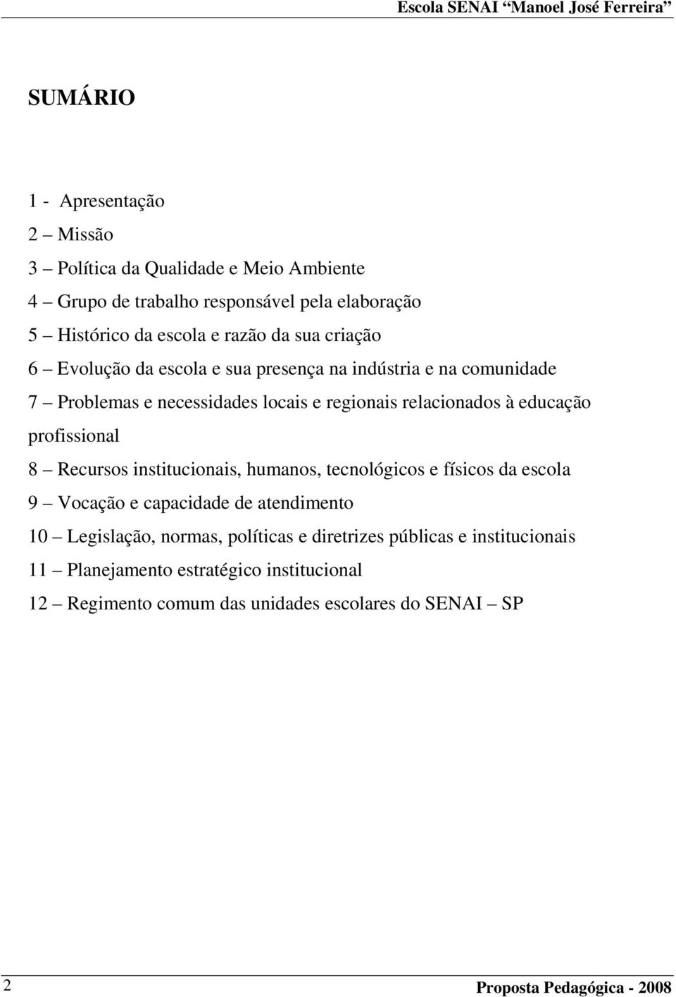 educação profissional 8 Recursos institucionais, humanos, tecnológicos e físicos da escola 9 Vocação e capacidade de atendimento 10 Legislação,