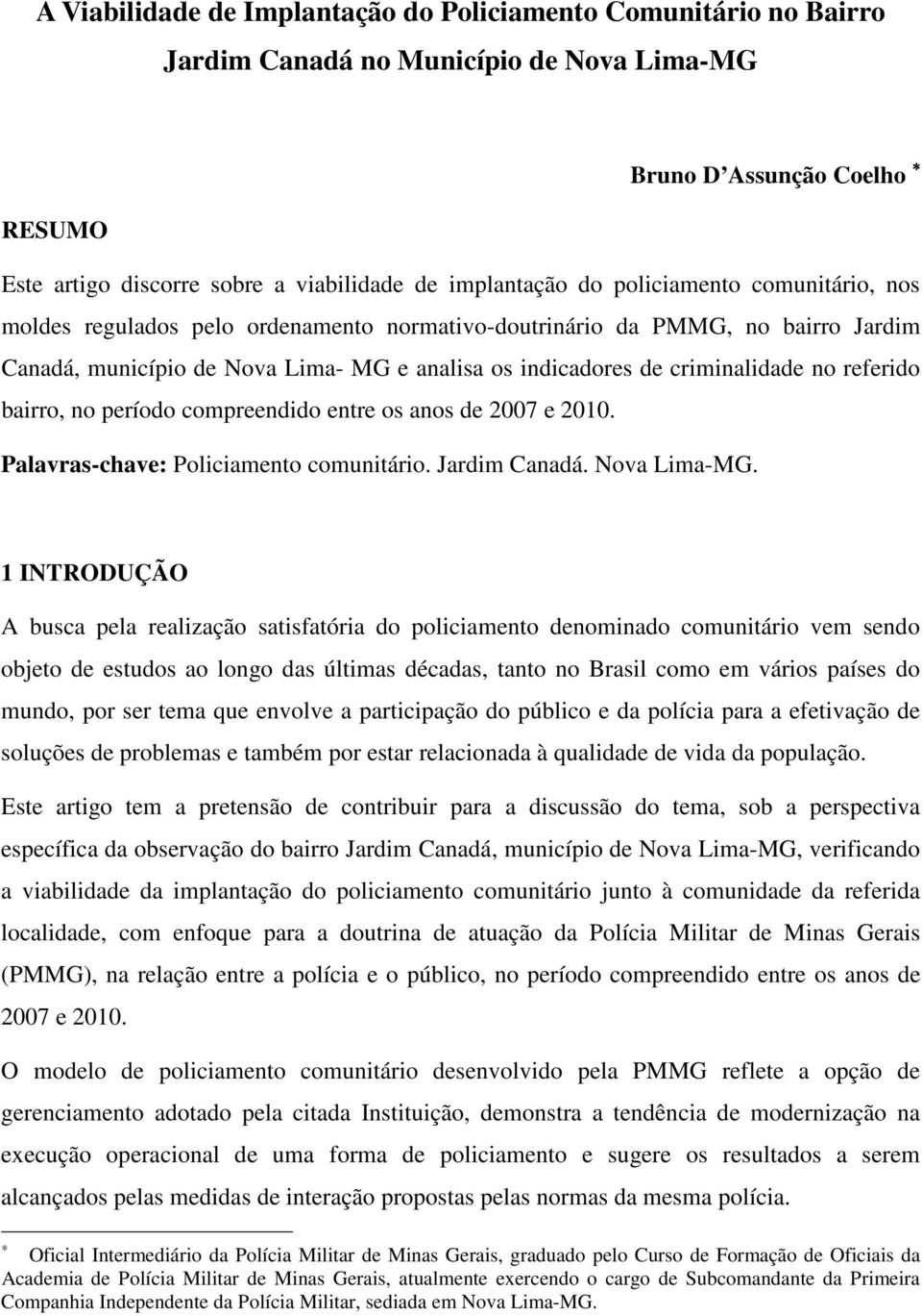 referido bairro, no período compreendido entre os anos de 2007 e 2010. Palavras-chave: Policiamento comunitário. Jardim Canadá. Nova Lima-MG.