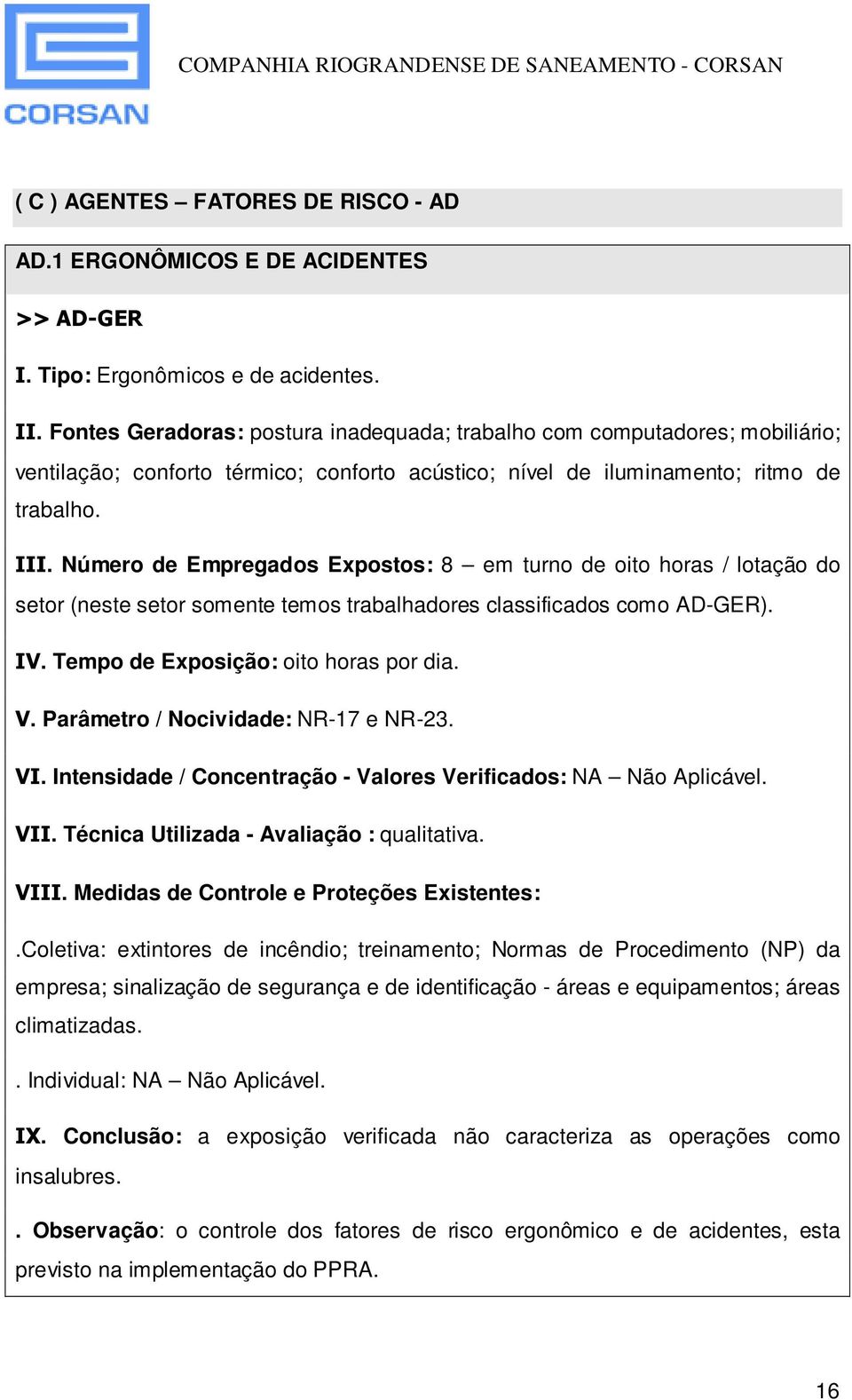 Número de Empregados Expostos: 8 em turno de oito horas / lotação do setor (neste setor somente temos trabalhadores classificados como AD-GER). IV. Tempo de Exposição: oito horas por dia. V.