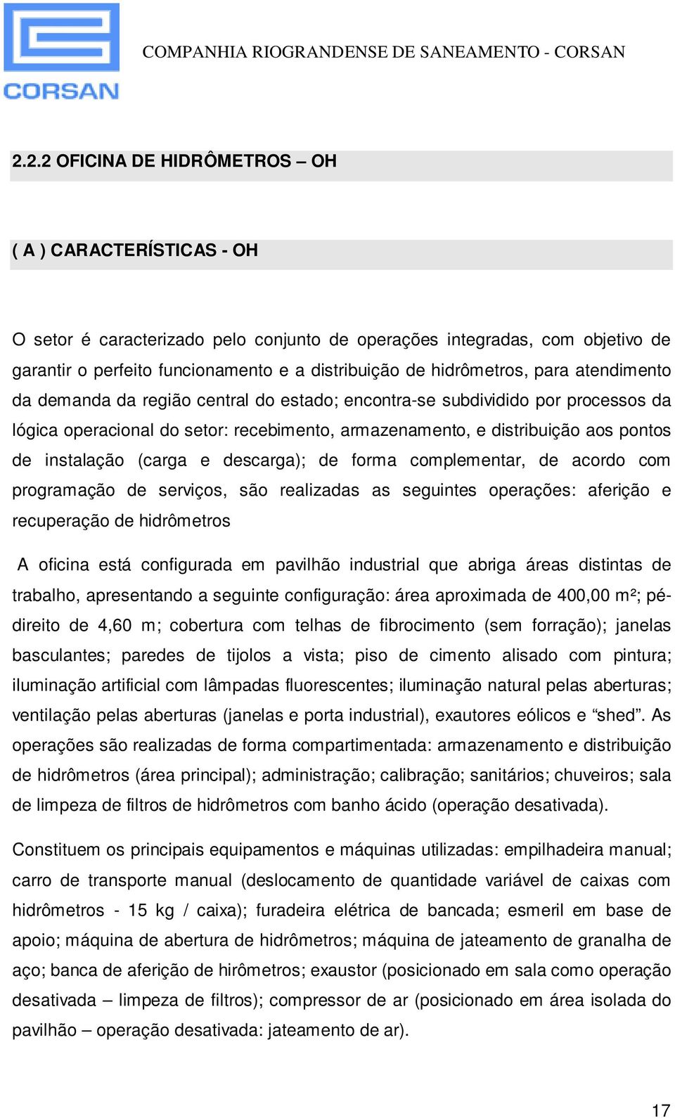 instalação (carga e descarga); de forma complementar, de acordo com programação de serviços, são realizadas as seguintes operações: aferição e recuperação de hidrômetros A oficina está configurada em