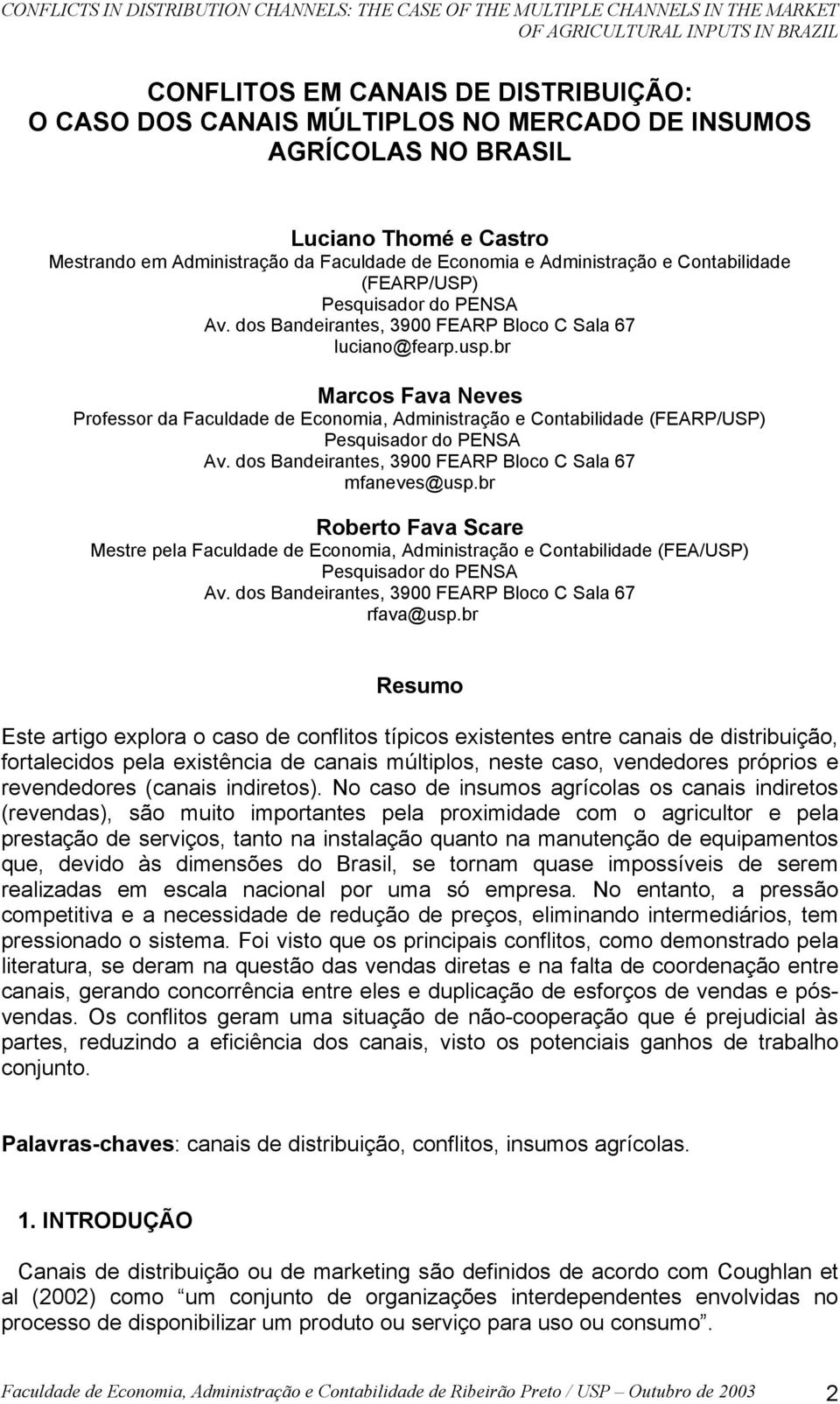 dos Bandeirantes, 3900 FEARP Bloco C Sala 67 luciano@fearp.usp.br Marcos Fava Neves Professor da Faculdade de Economia, Administração e Contabilidade (FEARP/USP) Pesquisador do PENSA Av.