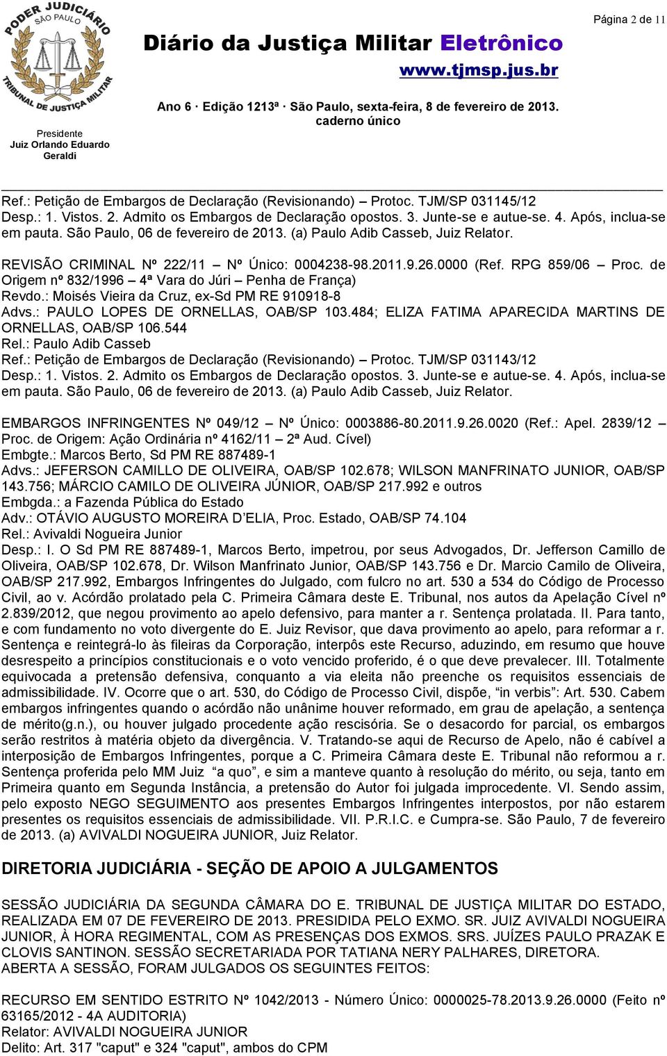 de Origem nº 832/1996 4ª Vara do Júri Penha de França) Revdo.: Moisés Vieira da Cruz, ex-sd PM RE 910918-8 Advs.: PAULO LOPES DE ORNELLAS, OAB/SP 103.