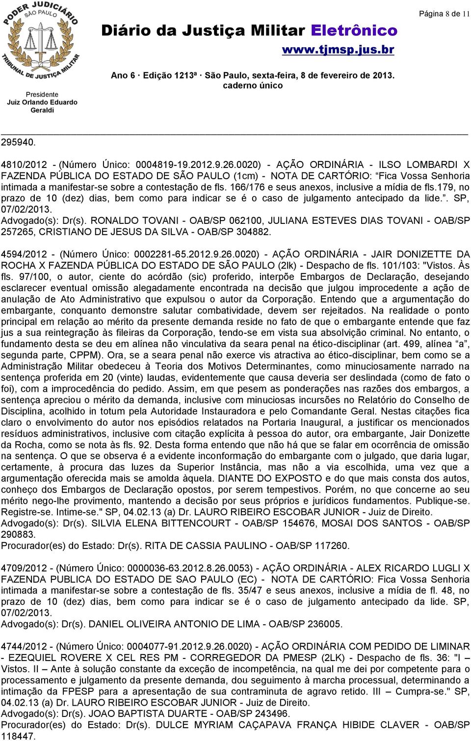 166/176 e seus anexos, inclusive a mídia de fls.179, no prazo de 10 (dez) dias, bem como para indicar se é o caso de julgamento antecipado da lide.. SP, 07/02/2013. Advogado(s): Dr(s).