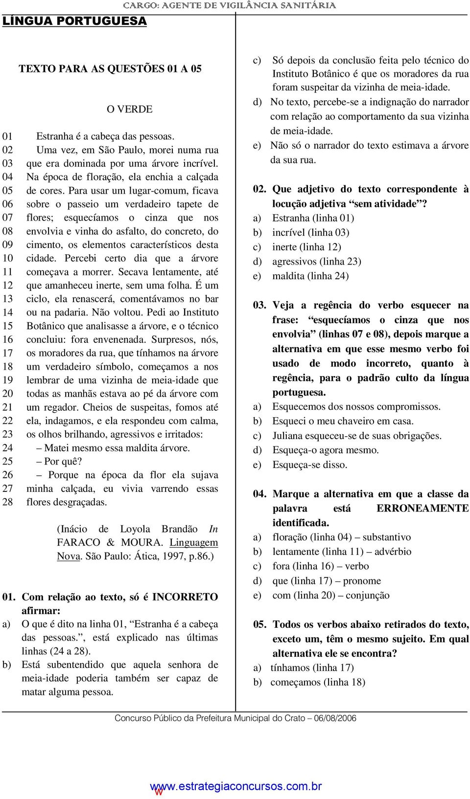 Para usar um lugar-comum, ficava sobre o passeio um verdadeiro tapete de flores; esquecíamos o cinza que nos envolvia e vinha do asfalto, do concreto, do cimento, os elementos característicos desta