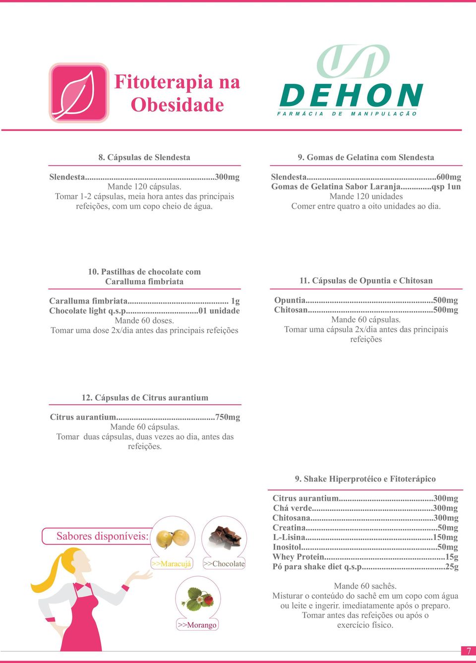 Pastilhas de chocolate com Caralluma fimbriata Caralluma fimbriata... 1g Chocolate light q.s.p...01 unidade Mande 60 doses. Tomar uma dose 2x/dia antes das principais refeições 11.