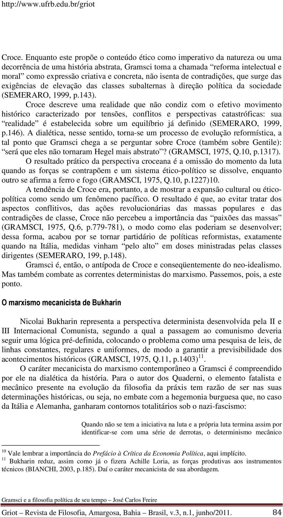 não isenta de contradições, que surge das exigências de elevação das classes subalternas à direção política da sociedade (SEMERARO, 1999, p.143).