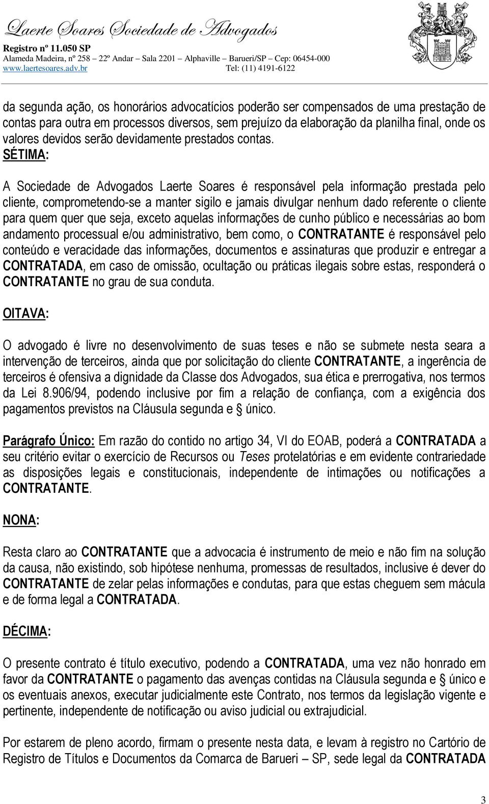 SÉTIMA: A Sociedade de Advogados Laerte Soares é responsável pela informação prestada pelo cliente, comprometendo-se a manter sigilo e jamais divulgar nenhum dado referente o cliente para quem quer