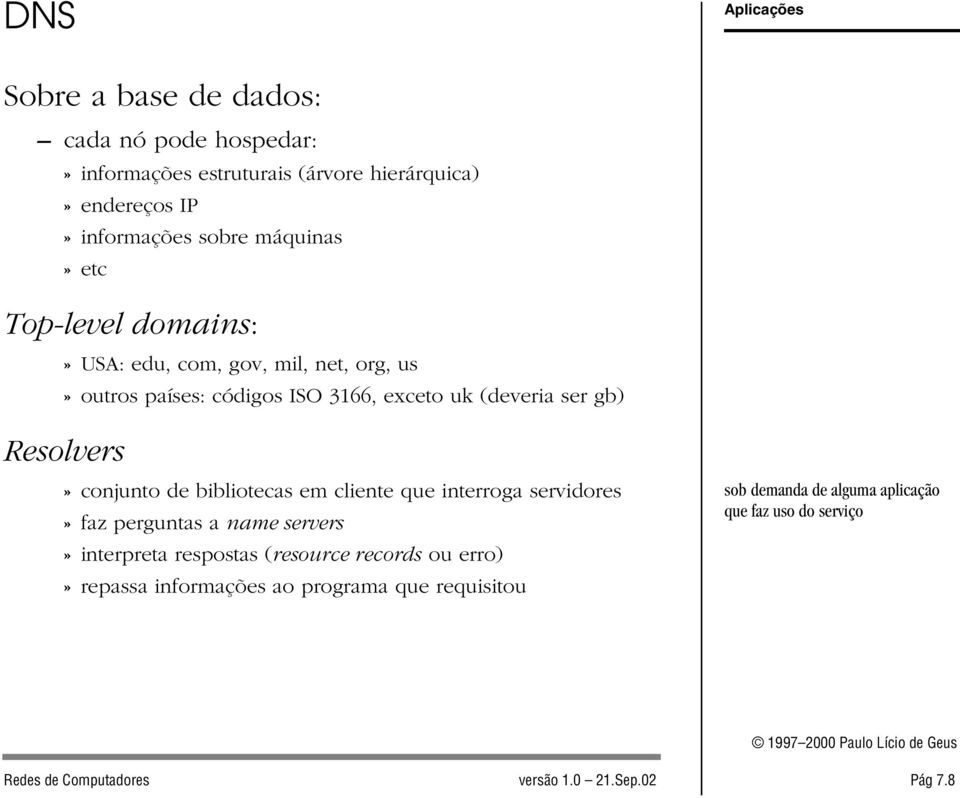 conjunto de bibliotecas em cliente que interroga servidores» faz perguntas a name servers» interpreta respostas (resource records ou erro)»