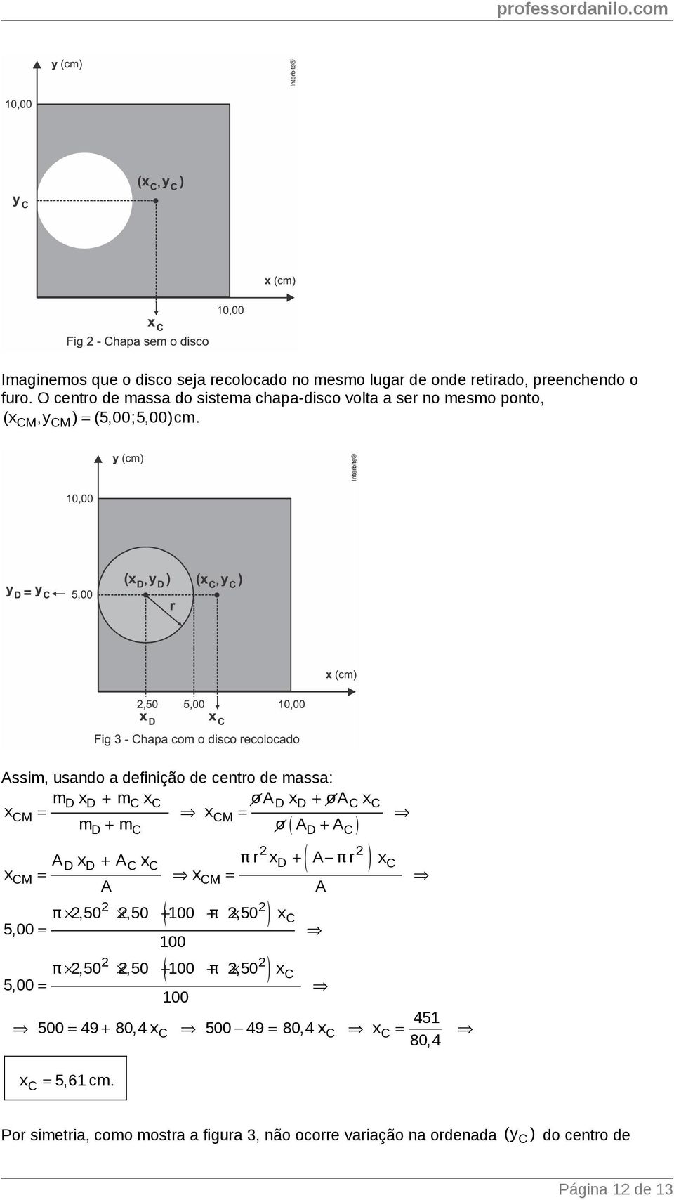 Assim, usando a definição de centro de massa: md xd mc xc σa D xd σac xc x CM x CM md mc σ AD AC A D xd AC x π r x C D A π r xc x CM x