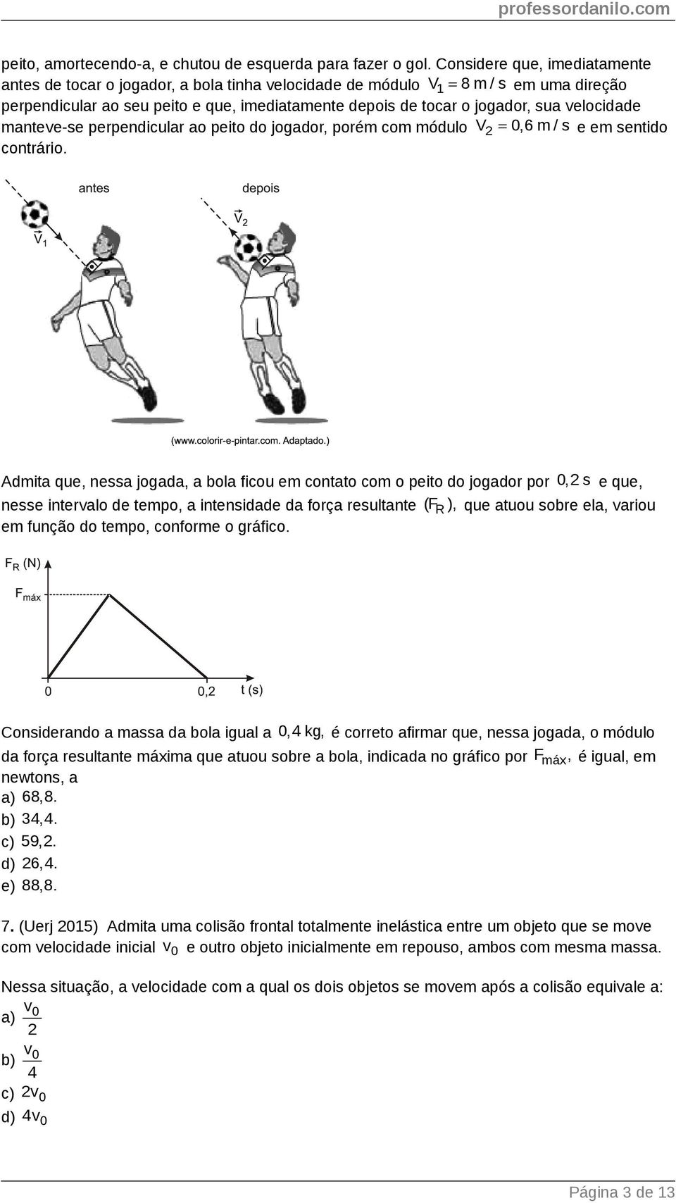 elocidade mantee-se perpendicular ao peito do jogador, porém com módulo V 0,6 m / s e em sentido contrário.