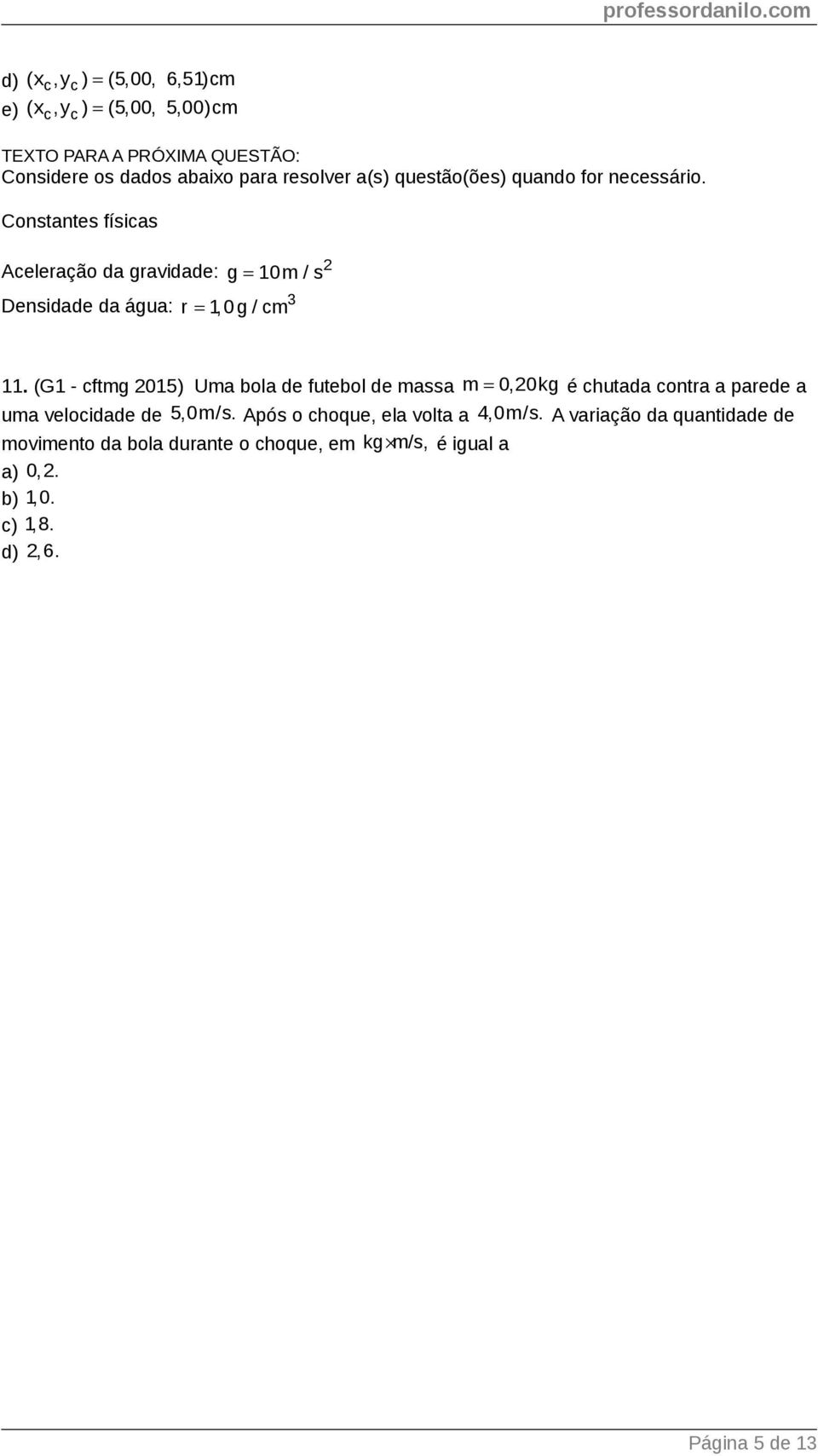 (G1 - cftmg 015) Uma bola de futebol de massa m 0,0kg é chutada contra a parede a uma elocidade de 5,0m/s.