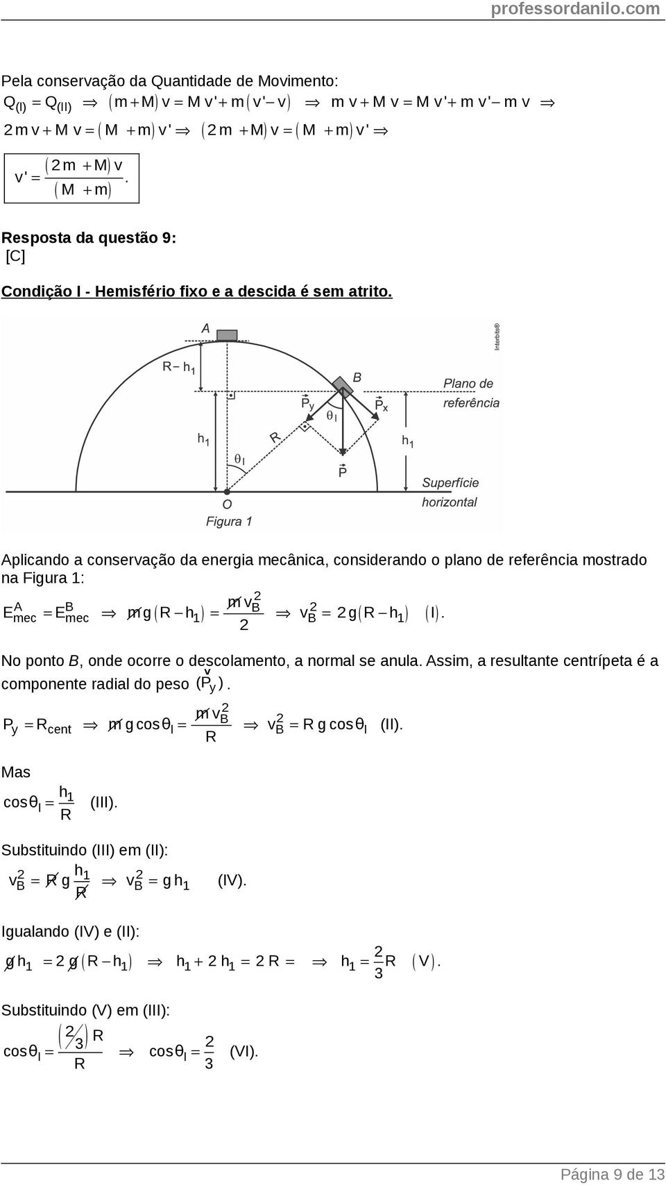 Aplicando a conseração da energia mecânica, considerando o plano de referência mostrado na Figura 1: A B E B mec E mec m g h 1 m B g h 1 I.