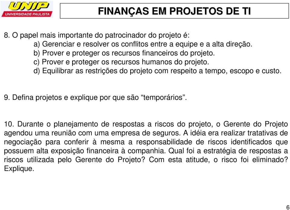 Durante o planejamento de respostas a riscos do projeto, o Gerente do Projeto agendou uma reunião com uma empresa de seguros.