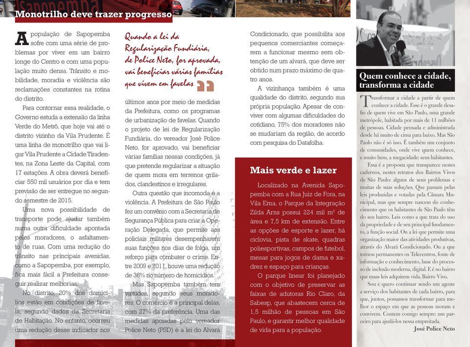 Para contornar essa realidade, o Governo estuda a extensão da linha Verde do Metrô, que hoje vai até o distrito vizinho da Vila Prudente.