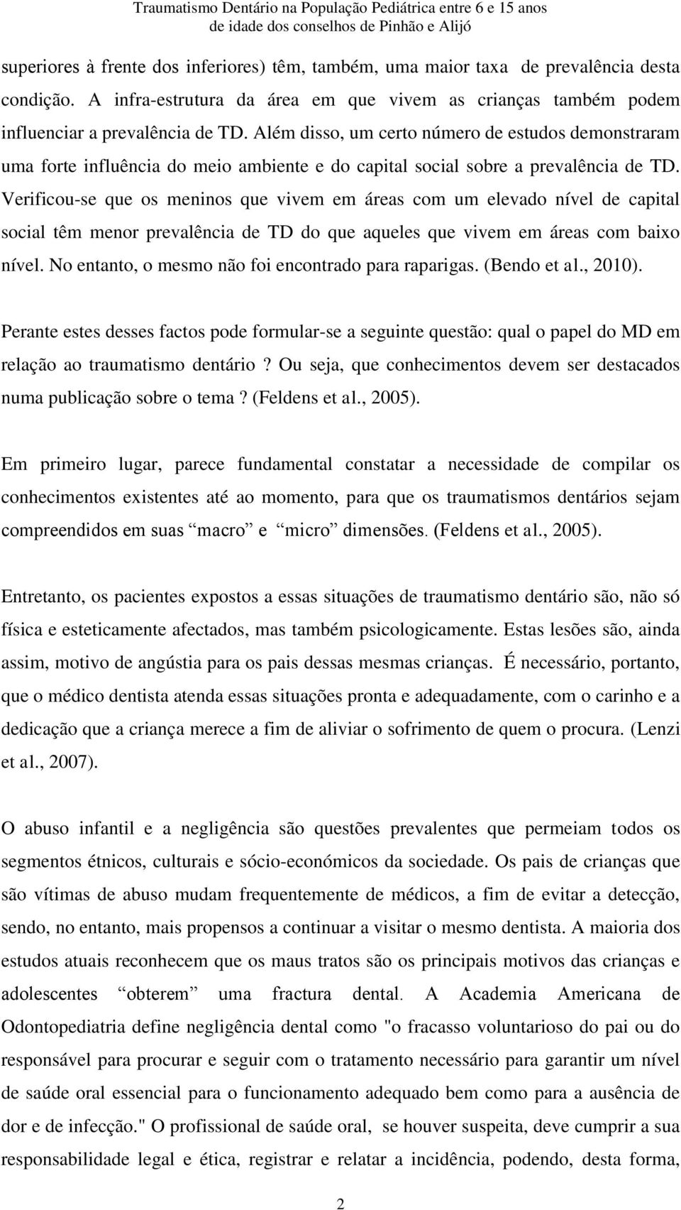 Verificou-se que os meninos que vivem em áreas com um elevado nível de capital social têm menor prevalência de TD do que aqueles que vivem em áreas com baixo nível.