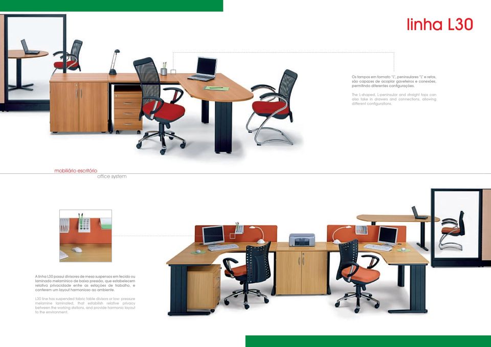 A linha L30 possui divisores de mesa suspensos em tecido ou laminado melamínico de baixa pressão, que estabelecem relativa privacidade entre as estações de trabalho,