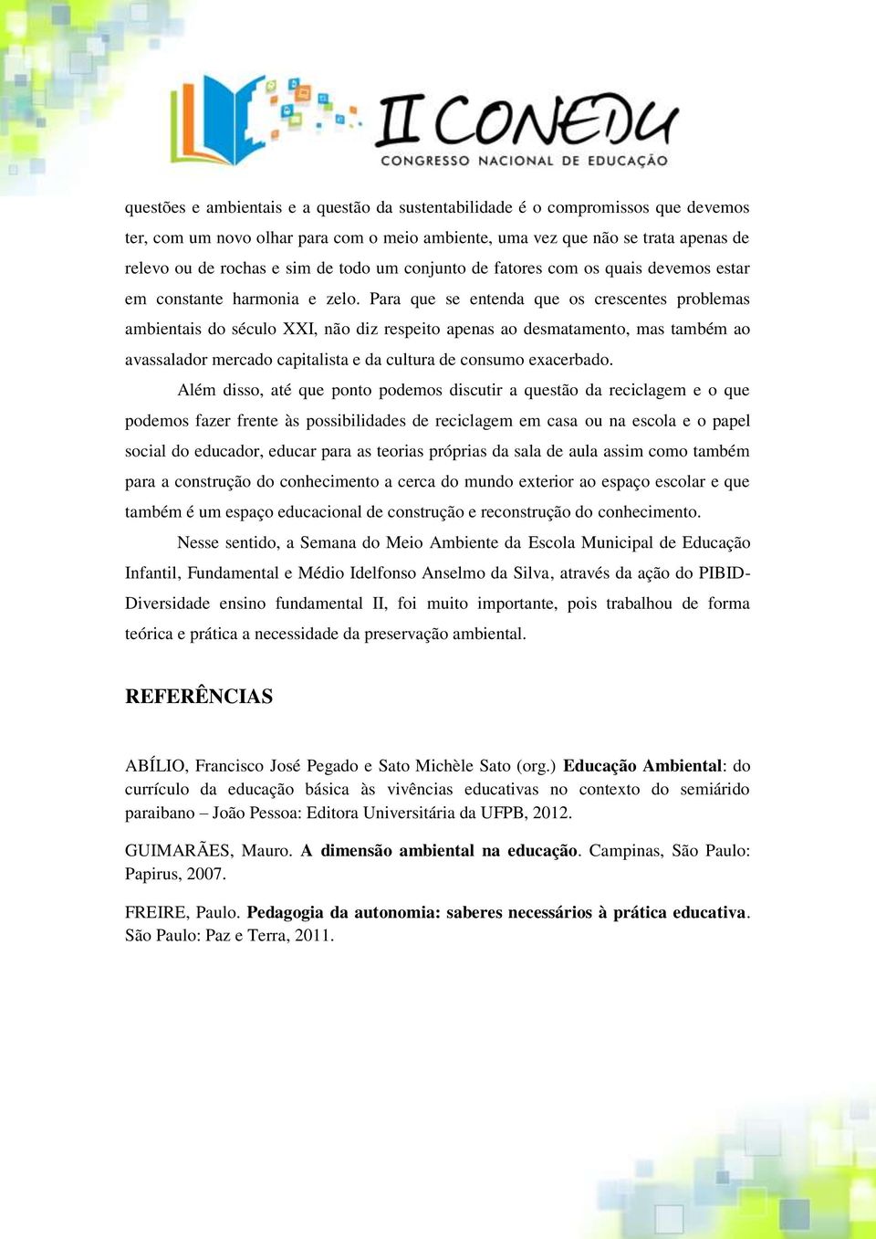 Para que se entenda que os crescentes problemas ambientais do século XXI, não diz respeito apenas ao desmatamento, mas também ao avassalador mercado capitalista e da cultura de consumo exacerbado.