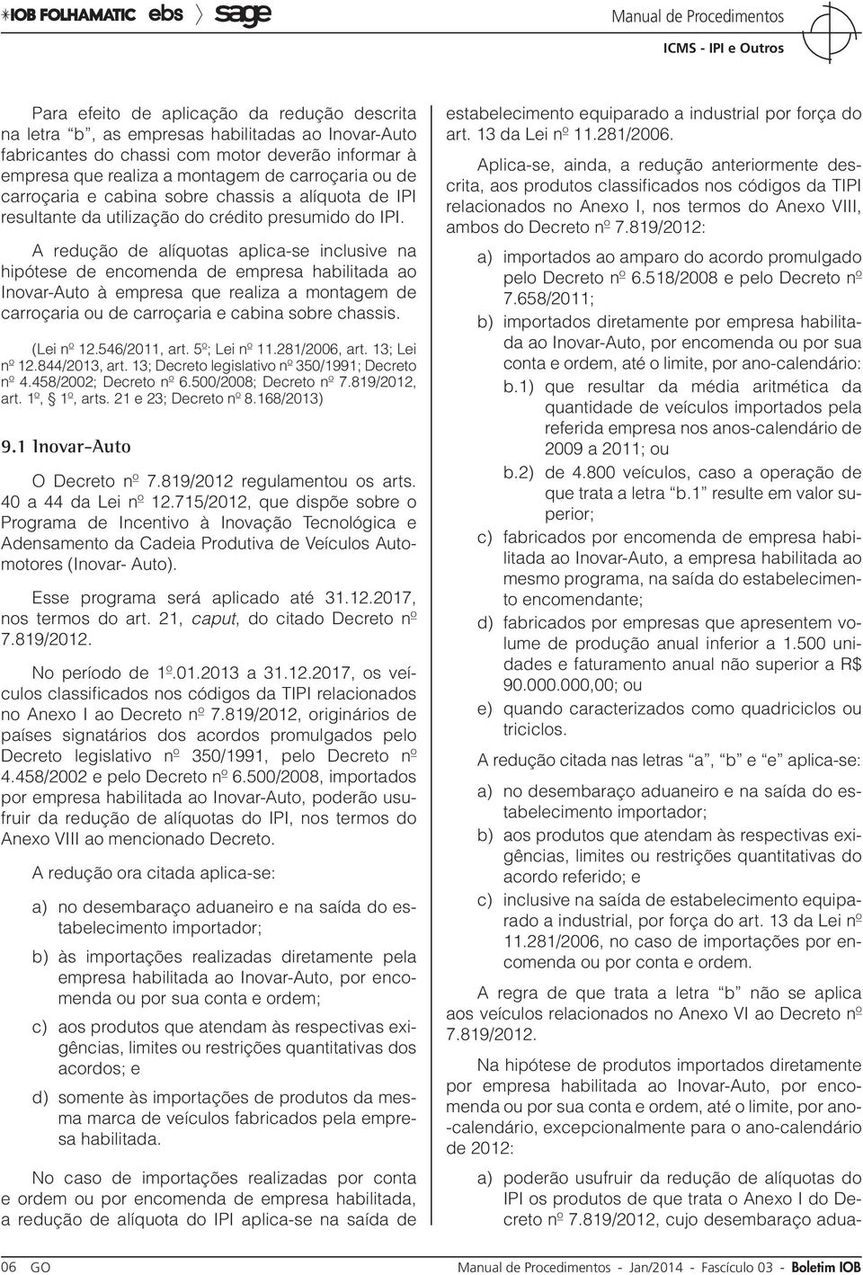 A redução de alíquotas aplica-se inclusive na hipótese de encomenda de empresa habilitada ao Inovar-Auto à empresa que realiza a montagem de carroçaria ou de carroçaria e cabina sobre chassis.