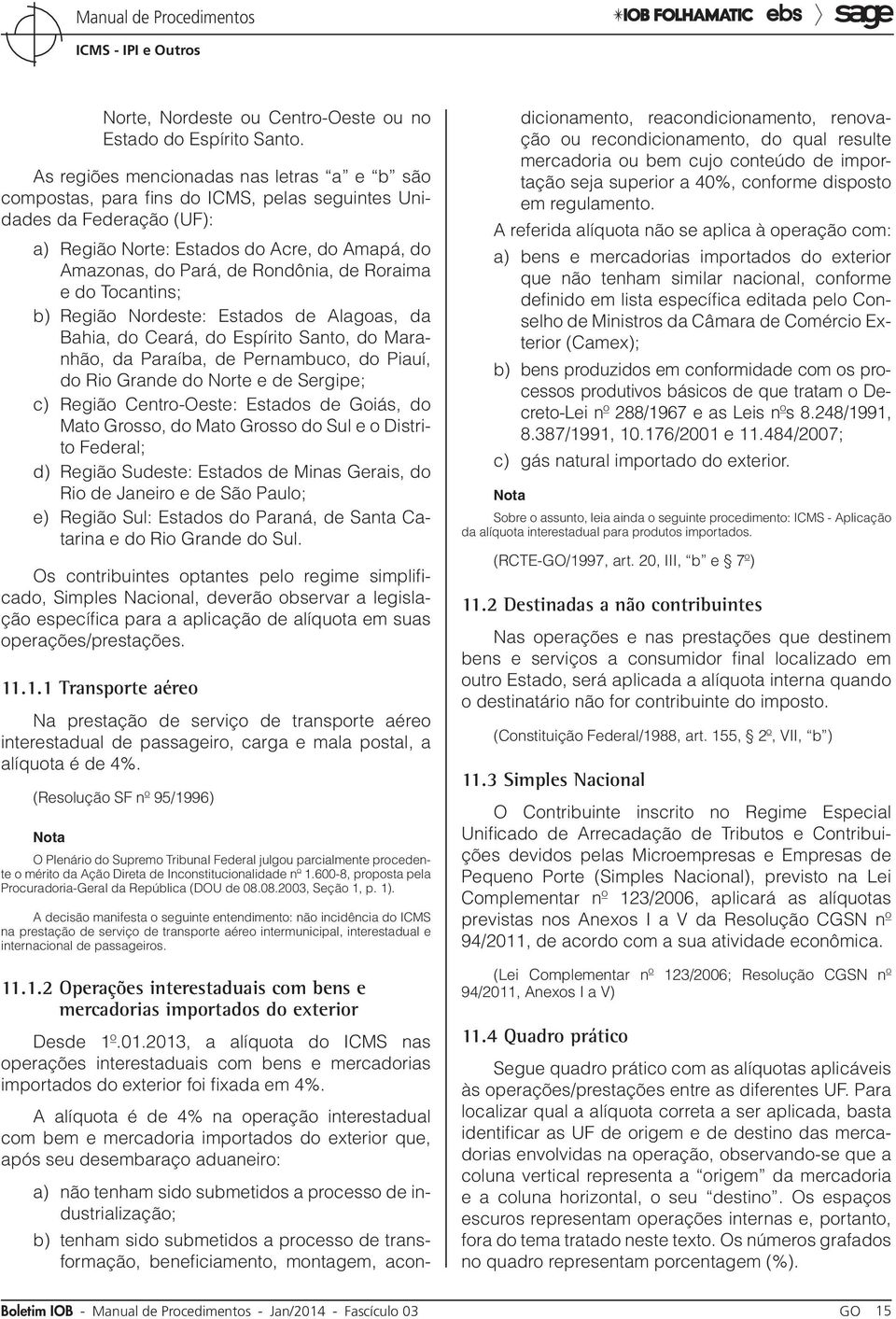 Roraima e do Tocantins; b) Região Nordeste: Estados de Alagoas, da Bahia, do Ceará, do Espírito Santo, do Maranhão, da Paraíba, de Pernambuco, do Piauí, do Rio Grande do Norte e de Sergipe; c) Região