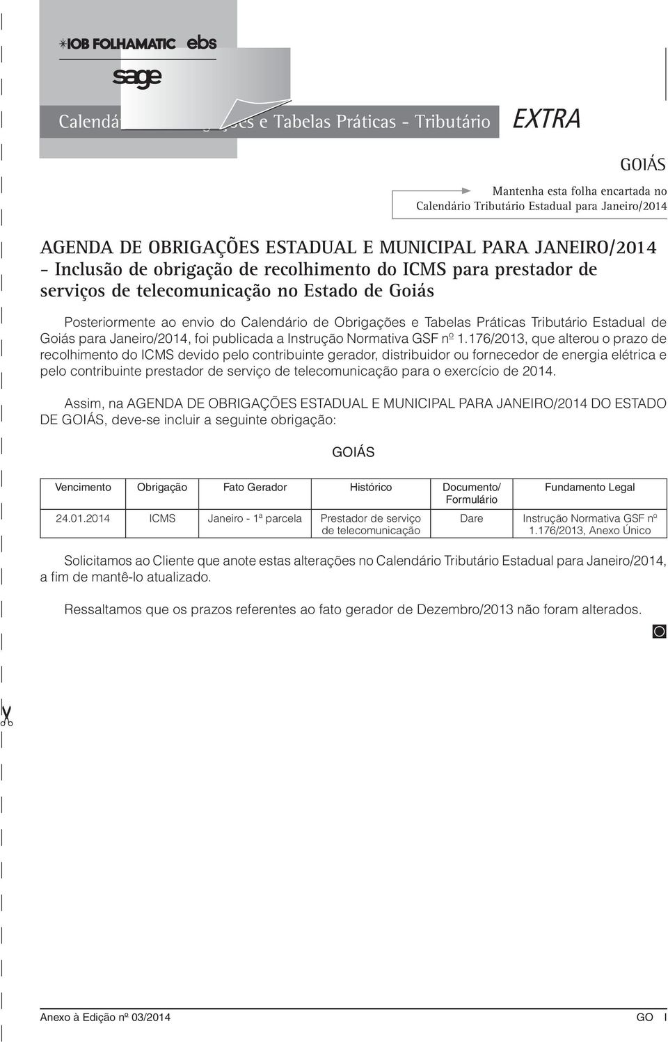 Tributário Estadual de Goiás para Janeiro/2014, foi publicada a Instrução Normativa GSF nº 1.