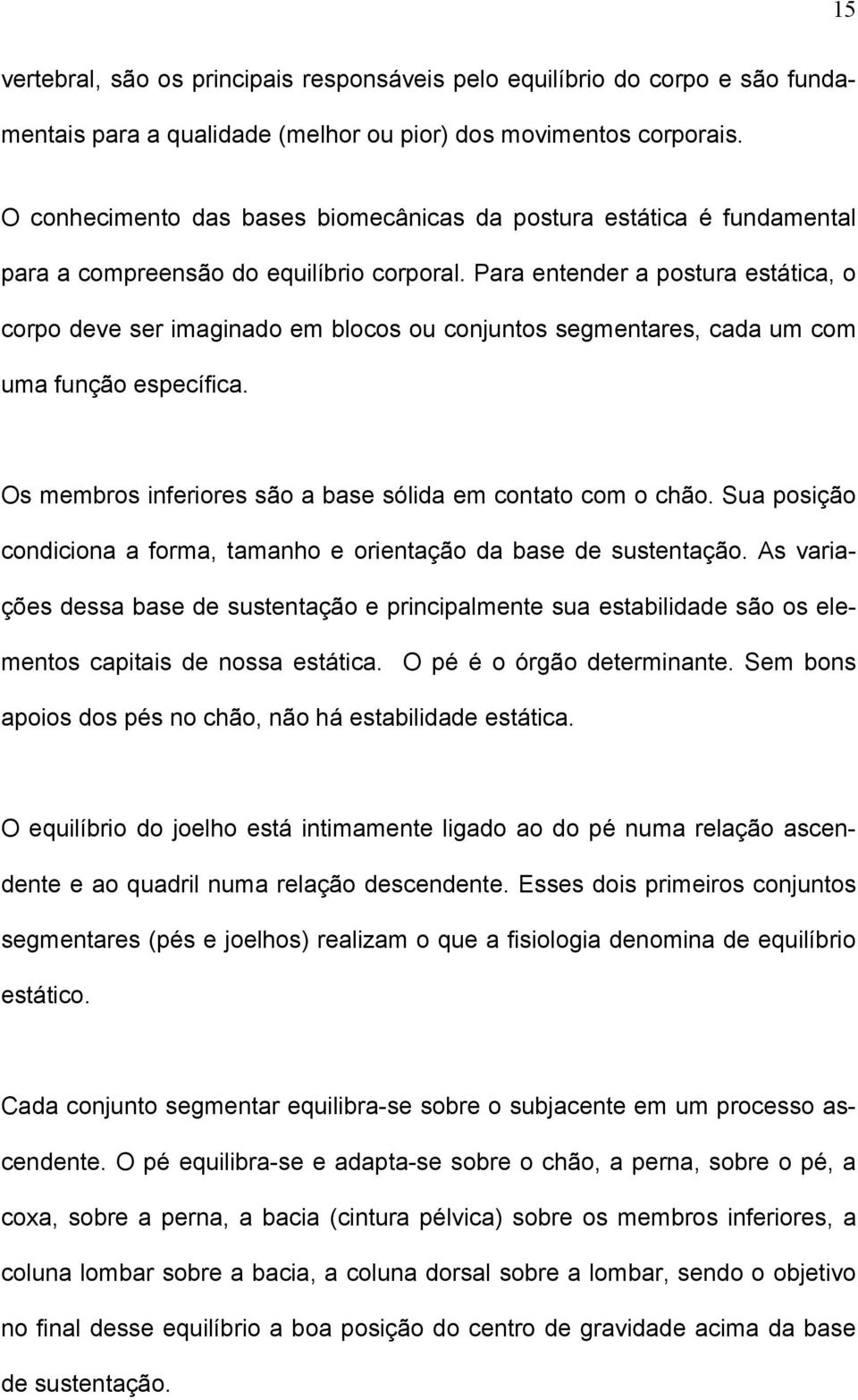 Para entender a postura estática, o corpo deve ser imaginado em blocos ou conjuntos segmentares, cada um com uma função específica. Os membros inferiores são a base sólida em contato com o chão.