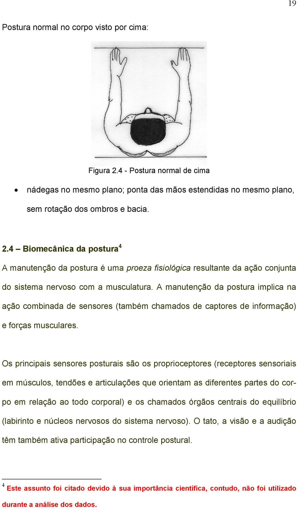 Os principais sensores posturais são os proprioceptores (receptores sensoriais em músculos, tendões e articulações que orientam as diferentes partes do corpo em relação ao todo corporal) e os