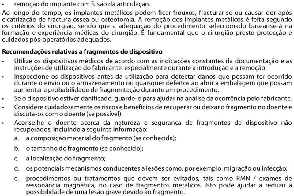 É fundamental que o cirurgião preste protecção e cuidados pós-operatórios adequados.