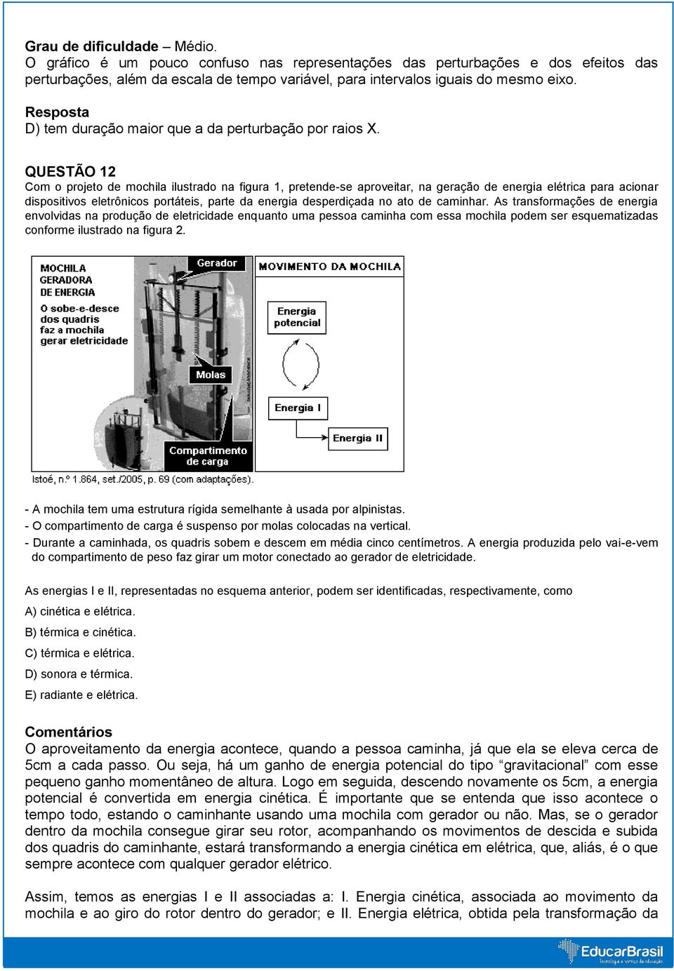 QUESTÃO 12 Com o projeto de mochila ilustrado na figura 1, pretende-se aproveitar, na geração de energia elétrica para acionar dispositivos eletrônicos portáteis, parte da energia desperdiçada no ato