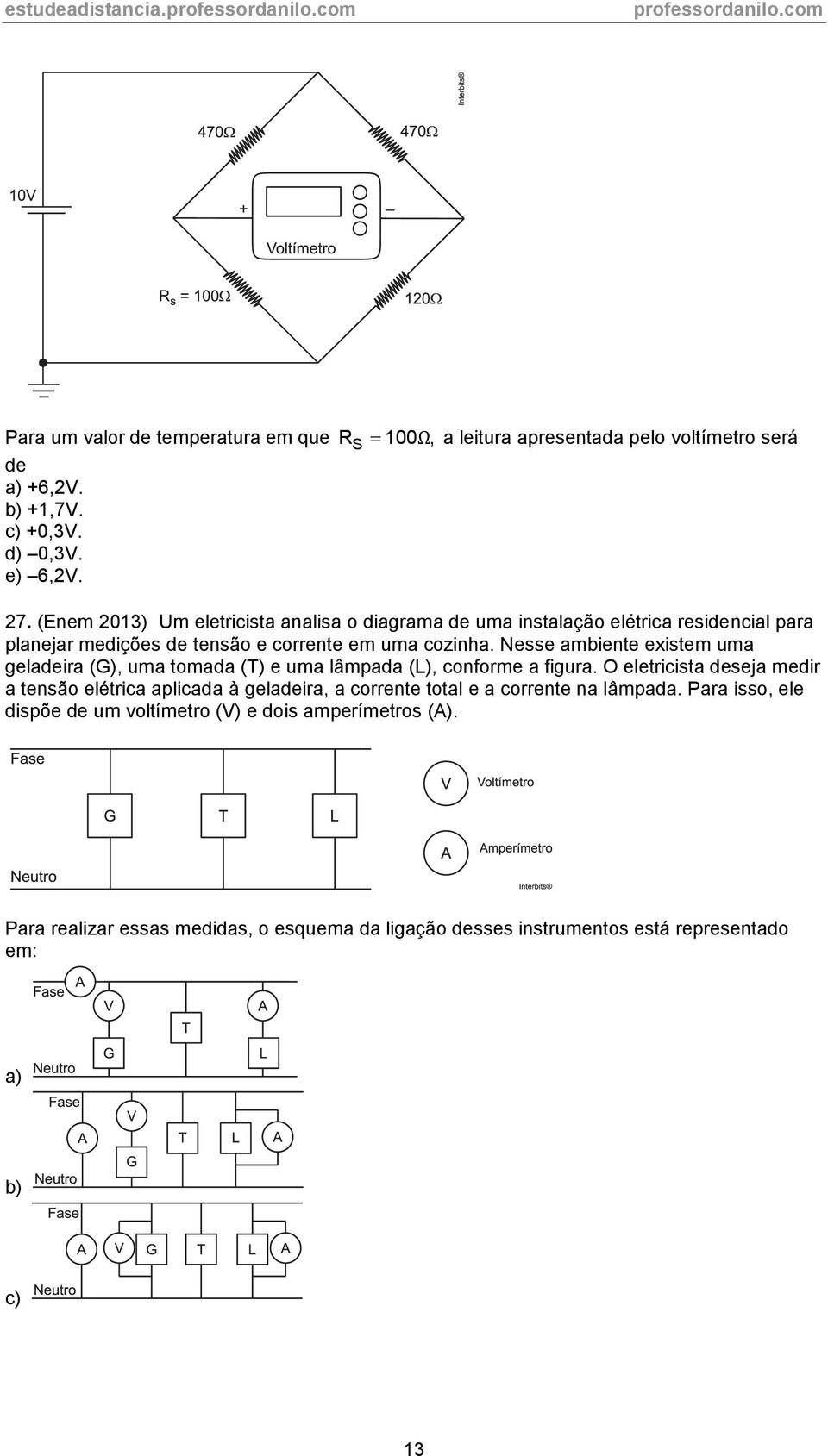 Nesse ambiente existem uma geladeira (G), uma tomada (T) e uma lâmpada (L), conforme a figura.